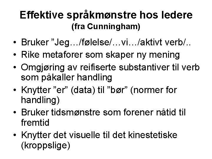 Effektive språkmønstre hos ledere (fra Cunningham) • Bruker ”Jeg…/følelse/…vi…/aktivt verb/. . • Rike metaforer