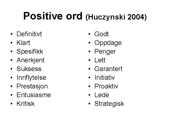 Positive ord (Huczynski 2004) • • • Definitivt Klart Spesifikk Anerkjent Suksess Innflytelse Prestasjon