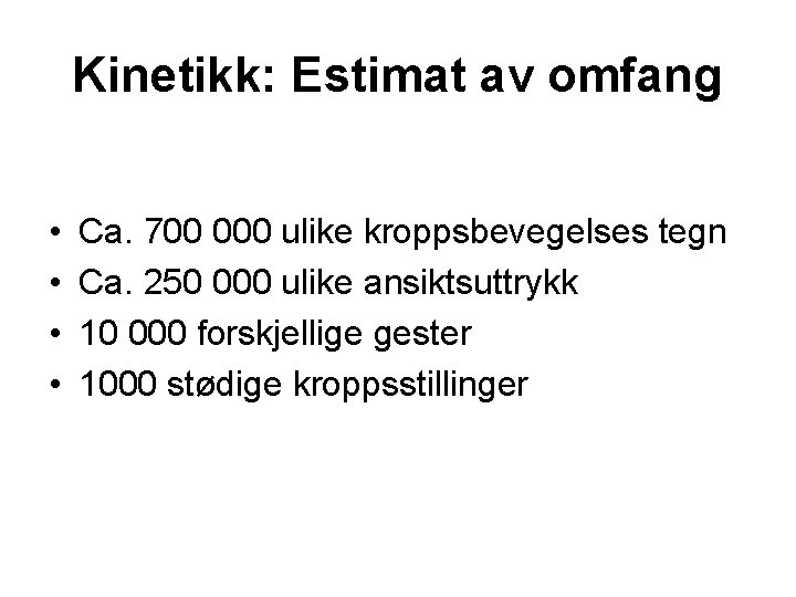 Kinetikk: Estimat av omfang • • Ca. 700 000 ulike kroppsbevegelses tegn Ca. 250