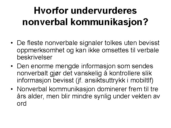 Hvorfor undervurderes nonverbal kommunikasjon? • De fleste nonverbale signaler tolkes uten bevisst oppmerksomhet og