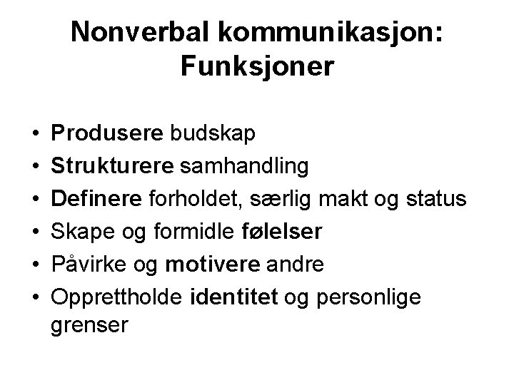 Nonverbal kommunikasjon: Funksjoner • • • Produsere budskap Strukturere samhandling Definere forholdet, særlig makt