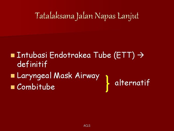 Tatalaksana Jalan Napas Lanjut n Intubasi Endotrakea Tube (ETT) definitif n Laryngeal Mask Airway