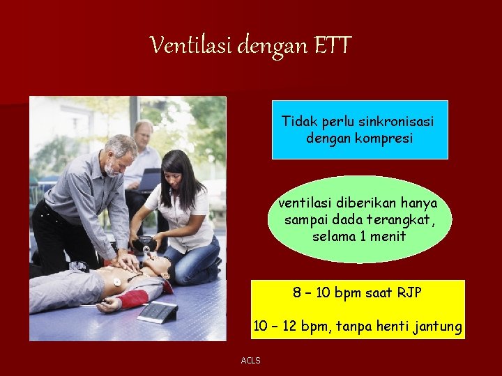 Ventilasi dengan ETT Tidak perlu sinkronisasi dengan kompresi ventilasi diberikan hanya sampai dada terangkat,