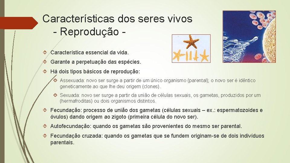 Características dos seres vivos - Reprodução Característica essencial da vida. Garante a perpetuação das