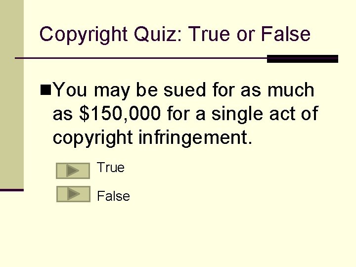 Copyright Quiz: True or False n. You may be sued for as much as