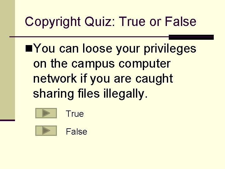 Copyright Quiz: True or False n. You can loose your privileges on the campus
