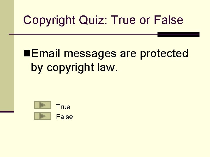 Copyright Quiz: True or False n. Email messages are protected by copyright law. True