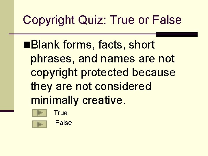 Copyright Quiz: True or False n. Blank forms, facts, short phrases, and names are