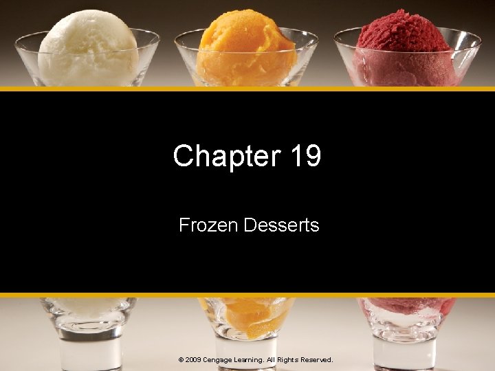 Chapter 19 Frozen Desserts © 2009 Cengage Learning. All Rights Reserved. 