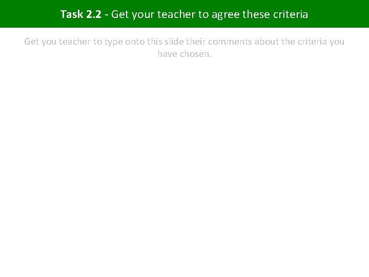 Task 2. 2 - Get your teacher to agree these criteria Get you teacher