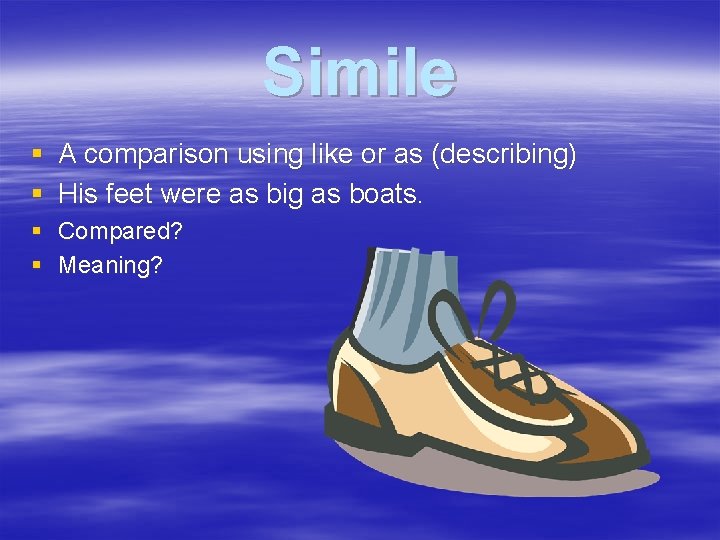 Simile § A comparison using like or as (describing) § His feet were as