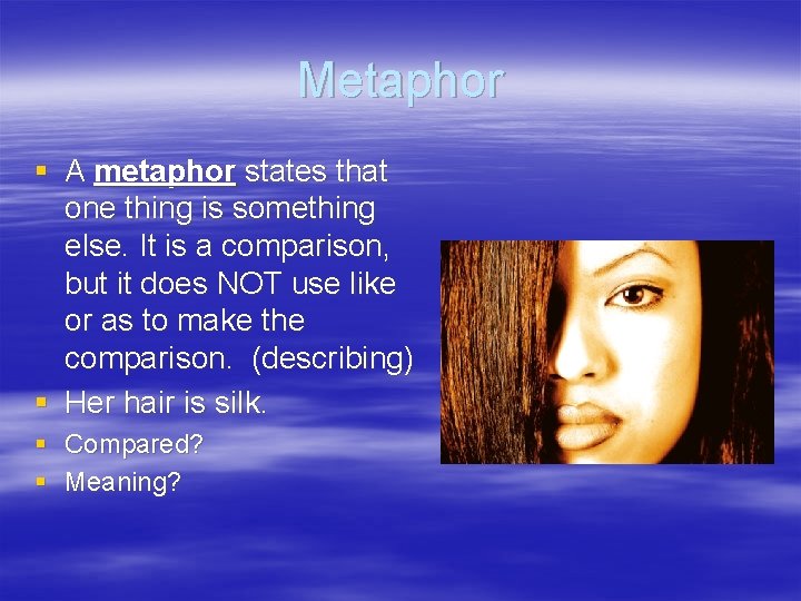 Metaphor § A metaphor states that one thing is something else. It is a
