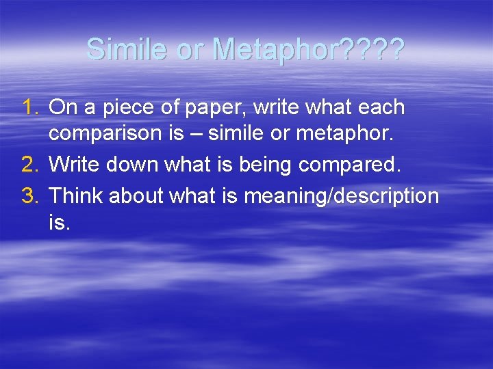 Simile or Metaphor? ? 1. On a piece of paper, write what each comparison