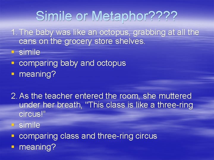 Simile or Metaphor? ? 1. The baby was like an octopus, grabbing at all