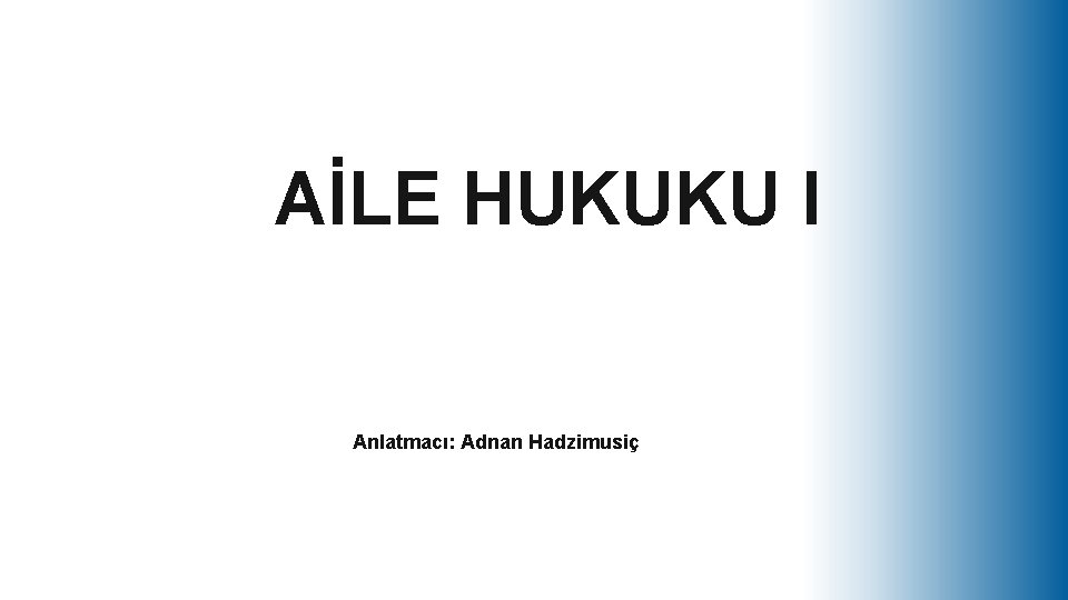  AİLE HUKUKU I Anlatmacı: Adnan Hadzimusiç 