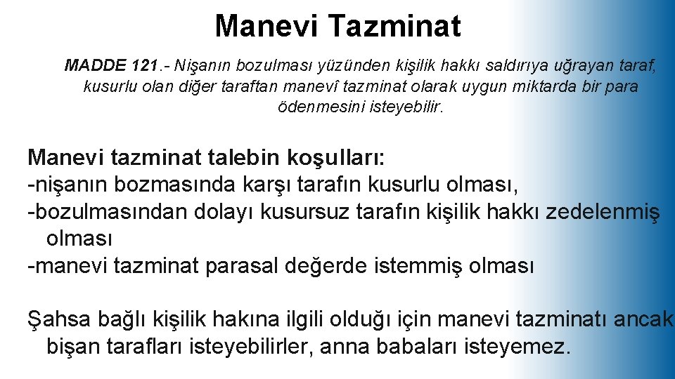 Manevi Tazminat MADDE 121. - Nişanın bozulması yüzünden kişilik hakkı saldırıya uğrayan taraf, kusurlu