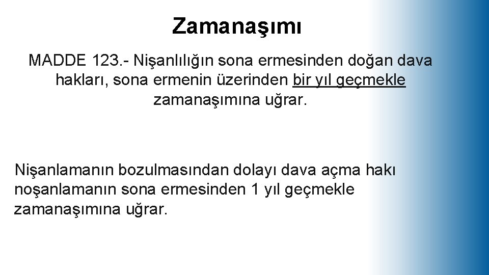 Zamanaşımı MADDE 123. - Nişanlılığın sona ermesinden doğan dava hakları, sona ermenin üzerinden bir