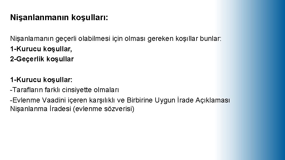 Nişanlanmanın koşulları: Nişanlamanın geçerli olabilmesi için olması gereken koşıllar bunlar: 1 -Kurucu koşullar, 2