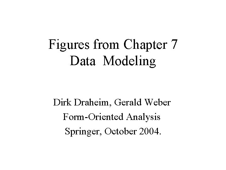 Figures from Chapter 7 Data Modeling Dirk Draheim, Gerald Weber Form-Oriented Analysis Springer, October