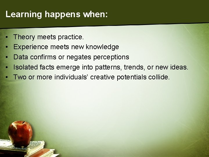 Learning happens when: • • • Theory meets practice. Experience meets new knowledge Data