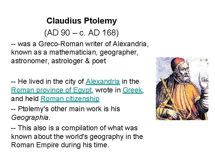 Claudius Ptolemy (AD 90 – c. AD 168) -- was a Greco-Roman writer of