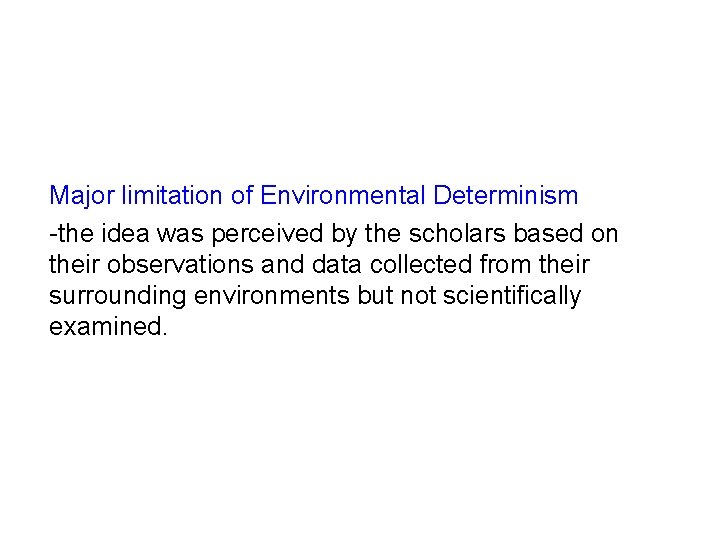 Major limitation of Environmental Determinism -the idea was perceived by the scholars based on