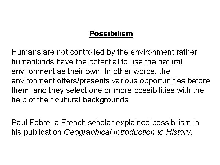 Possibilism Humans are not controlled by the environment rather humankinds have the potential to