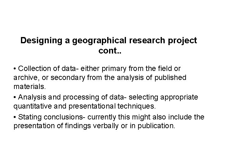 Designing a geographical research project cont. . • Collection of data- either primary from