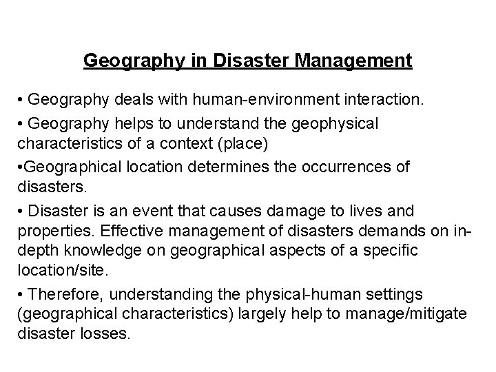 Geography in Disaster Management • Geography deals with human-environment interaction. • Geography helps to