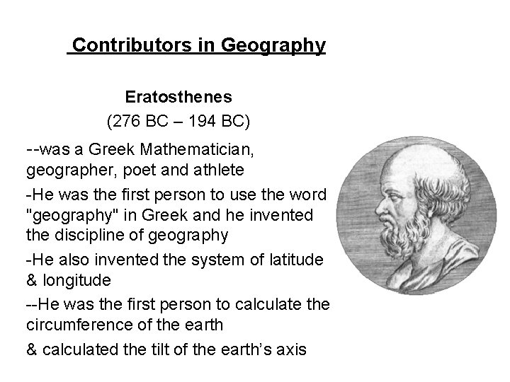 Contributors in Geography Eratosthenes (276 BC – 194 BC) --was a Greek Mathematician, geographer,