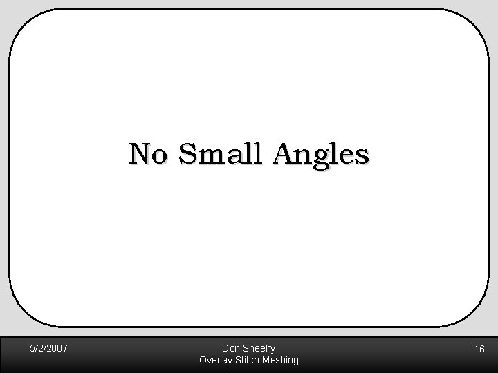 No Small Angles 5/2/2007 Don Sheehy Overlay Stitch Meshing 16 No Small Angles 5/2/2007 Don Sheehy Overlay Stitch Meshing 16