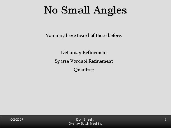No Small Angles You may have heard of these before. Delaunay Refinement Sparse Voronoi No Small Angles You may have heard of these before. Delaunay Refinement Sparse Voronoi
