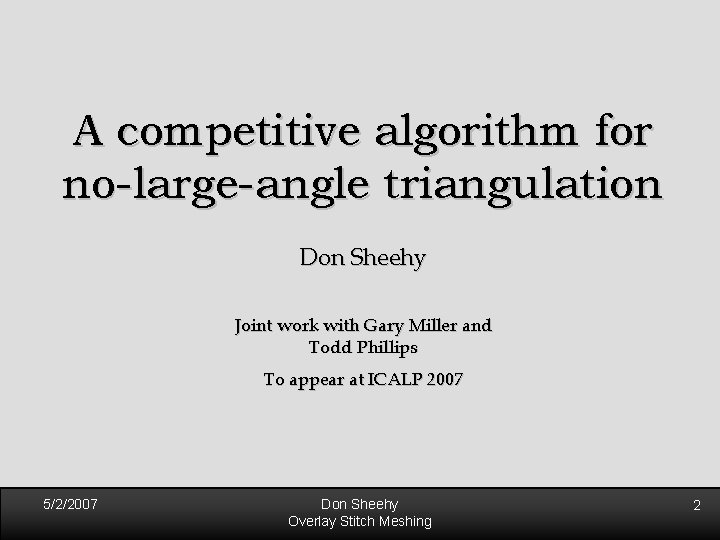 A competitive algorithm for no-large-angle triangulation Don Sheehy Joint work with Gary Miller and A competitive algorithm for no-large-angle triangulation Don Sheehy Joint work with Gary Miller and