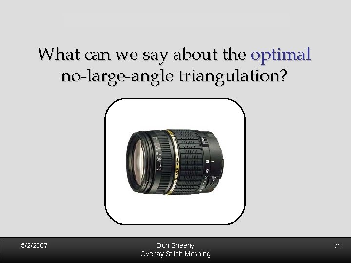 What can we say about the optimal no-large-angle triangulation? 5/2/2007 Don Sheehy Overlay Stitch What can we say about the optimal no-large-angle triangulation? 5/2/2007 Don Sheehy Overlay Stitch