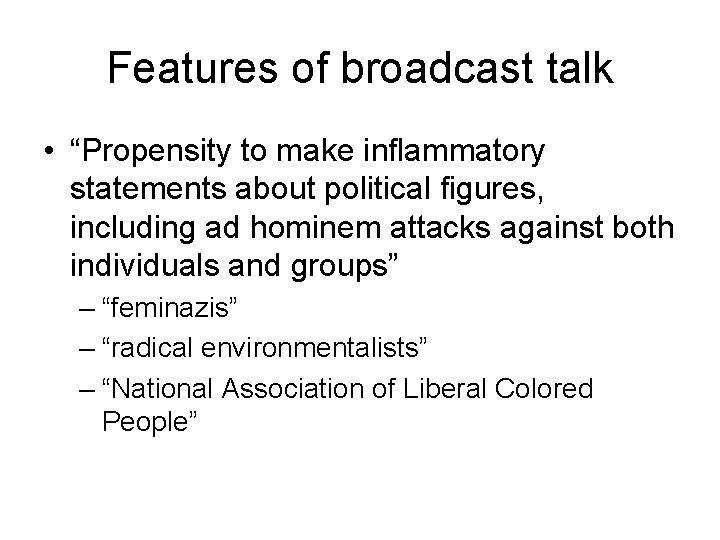 Features of broadcast talk • “Propensity to make inflammatory statements about political figures, including