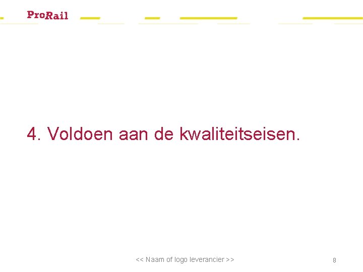 4. Voldoen aan de kwaliteitseisen. << Naam of logo leverancier >> 8 