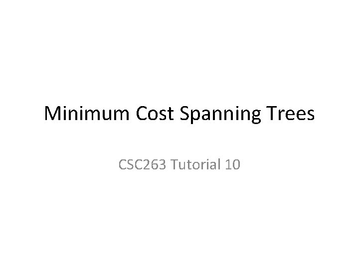 Minimum Cost Spanning Trees CSC 263 Tutorial 10 