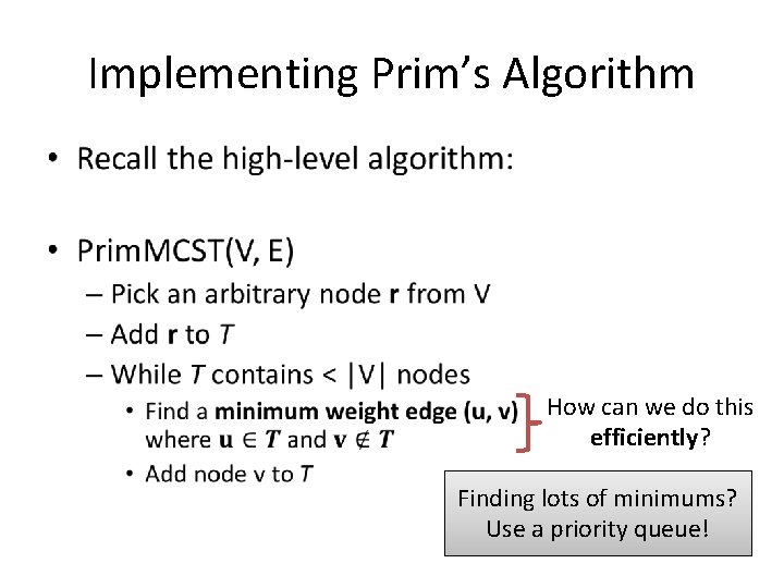 Implementing Prim’s Algorithm • How can we do this efficiently? Finding lots of minimums?