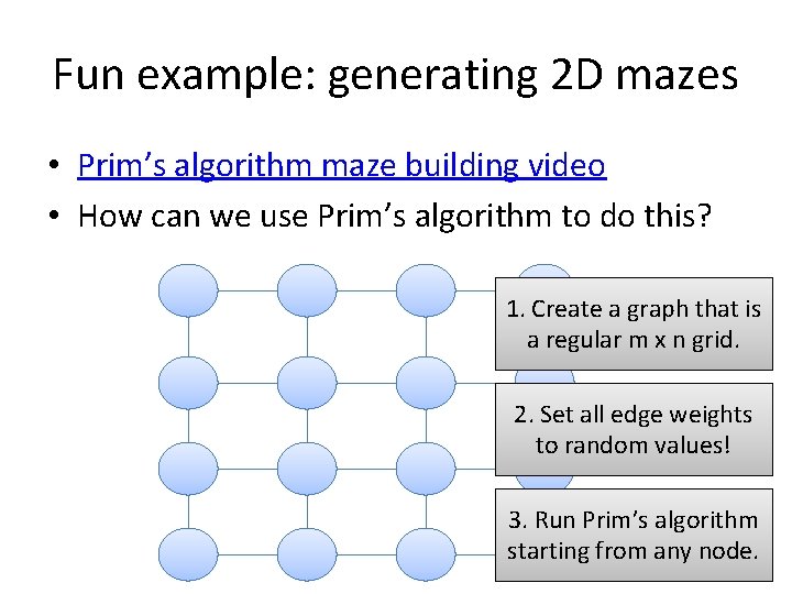 Fun example: generating 2 D mazes • Prim’s algorithm maze building video • How