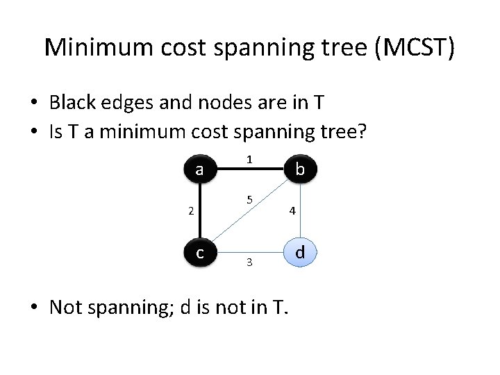 Minimum cost spanning tree (MCST) • Black edges and nodes are in T •