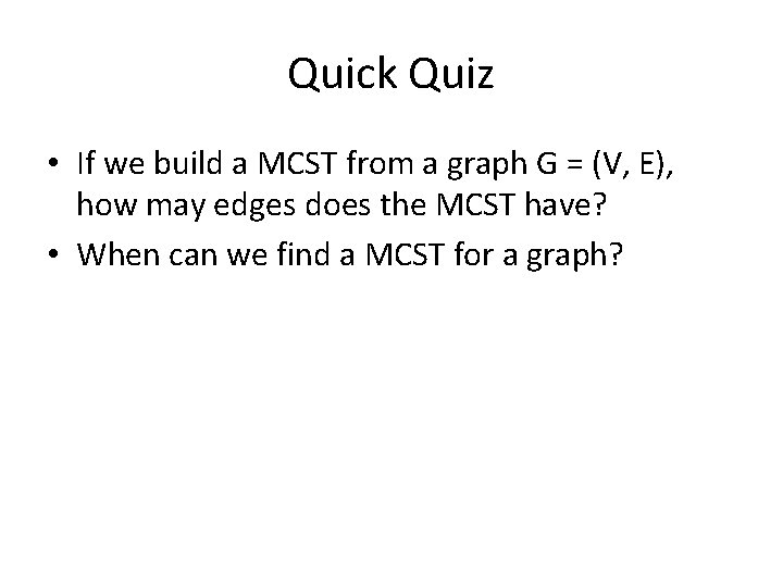 Quick Quiz • If we build a MCST from a graph G = (V,