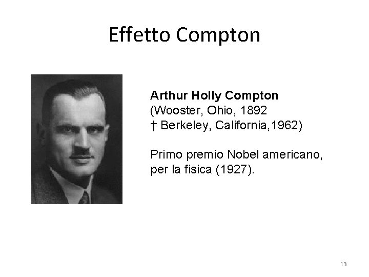 Effetto Compton Arthur Holly Compton (Wooster, Ohio, 1892 † Berkeley, California, 1962) Primo premio