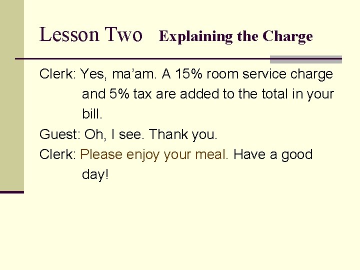 Lesson Two Explaining the Charge Clerk: Yes, ma’am. A 15% room service charge and