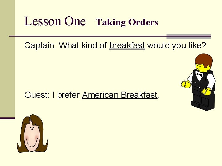 Lesson One Taking Orders Captain: What kind of breakfast would you like? Guest: I