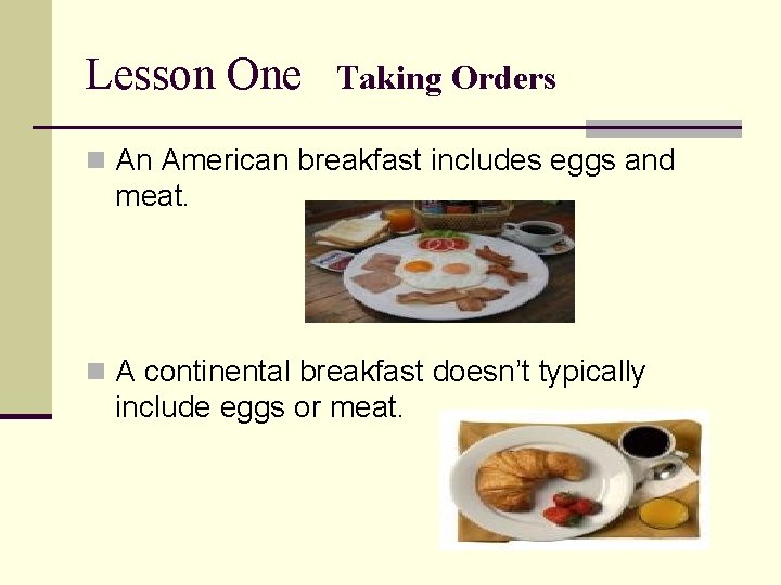 Lesson One Taking Orders n An American breakfast includes eggs and meat. n A