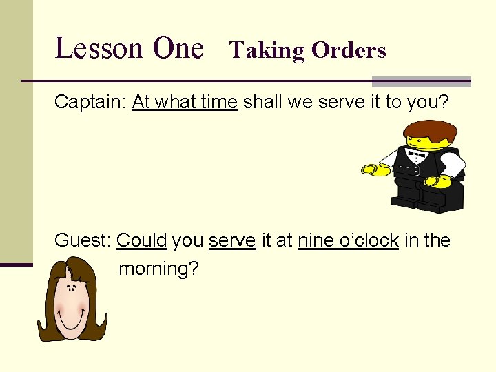 Lesson One Taking Orders Captain: At what time shall we serve it to you?