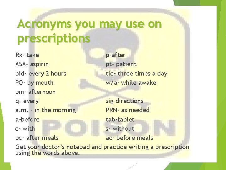 Acronyms you may use on prescriptions Rx- take ASA- aspirin bid- every 2 hours