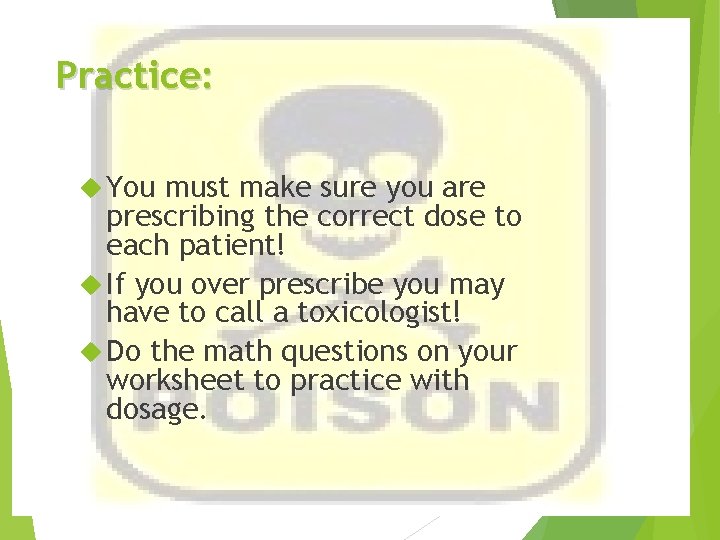 Practice: You must make sure you are prescribing the correct dose to each patient!