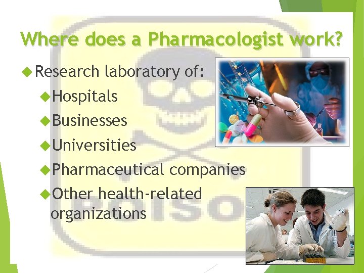 Where does a Pharmacologist work? Research laboratory of: Hospitals Businesses Universities Pharmaceutical Other companies