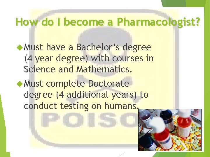 How do I become a Pharmacologist? Must have a Bachelor’s degree (4 year degree)